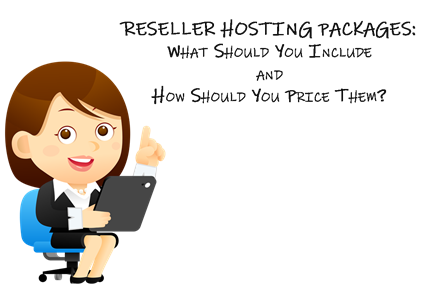 Reseller Hosting Packages: What Should You Include and How Should You Price Them?